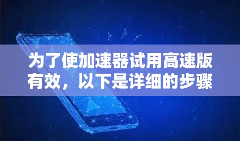 为了使加速器试用高速版有效，以下是详细的步骤指南