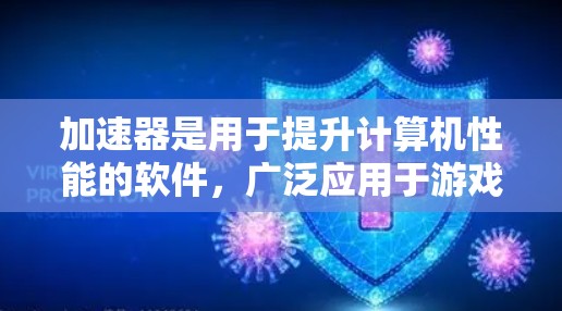 加速器是用于提升计算机性能的软件，广泛应用于游戏、视频流、网页浏览、下载和文件传输等任务。以下是十个推荐的加速器软件，每个软件都有其特定的功能和适用场景