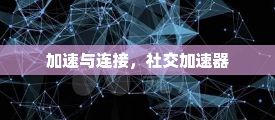 加速与连接，社交加速器