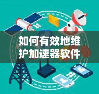 如何有效地维护加速器软件
