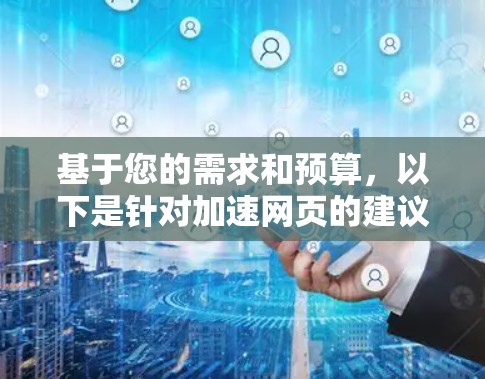 基于您的需求和预算，以下是针对加速网页的建议