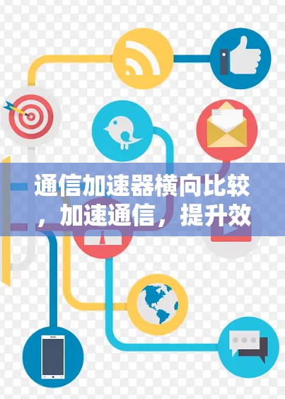 通信加速器横向比较，加速通信，提升效率的新引擎