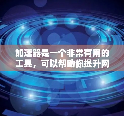 加速器是一个非常有用的工具，可以帮助你提升网页和视频加载速度。如果你正在处理高分辨率视频或快速浏览大量内容，加速器会成为你的得力助手。以下是几个热门的加速器推荐，供你参考