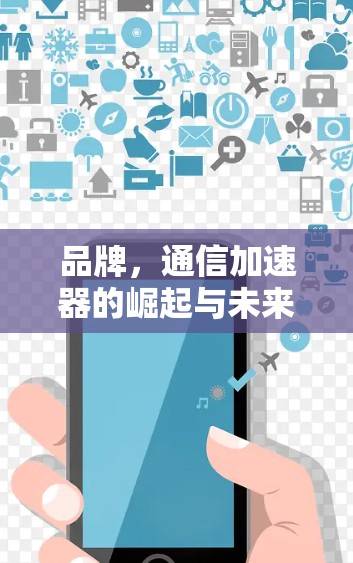 品牌，通信加速器的崛起与未来方向