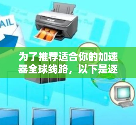 为了推荐适合你的加速器全球线路，以下是逐步的建议