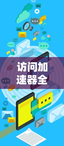 访问加速器全球网站需要谨慎处理,确保安全和权限限制。以下是详细的步骤