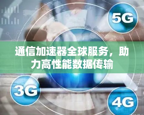 通信加速器全球服务，助力高性能数据传输