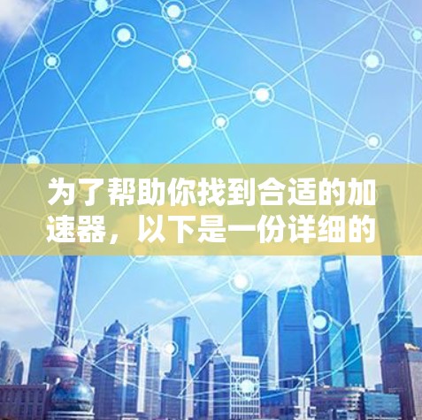 为了帮助你找到合适的加速器,以下是一份详细的加速器全球节点推荐,涵盖了企业级、个人用户、数据存储和网络连接加速器,每类推荐几个节点,并详细说明每个节点的特点、功能和推荐因素