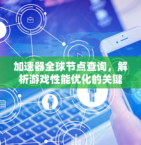 加速器全球节点查询，解析游戏性能优化的关键步骤