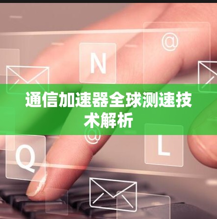 通信加速器全球测速技术解析
