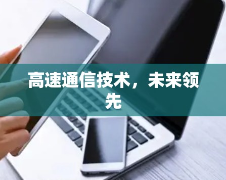 高速通信技术，未来领先