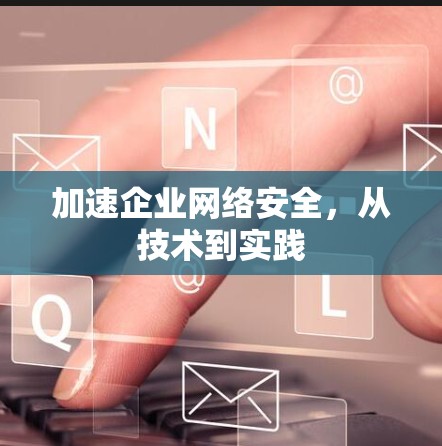 加速企业网络安全，从技术到实践