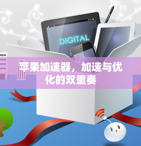 苹果加速器，加速与优化的双重奏