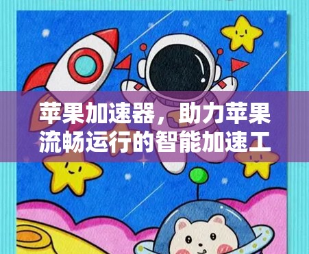 苹果加速器，助力苹果流畅运行的智能加速工具