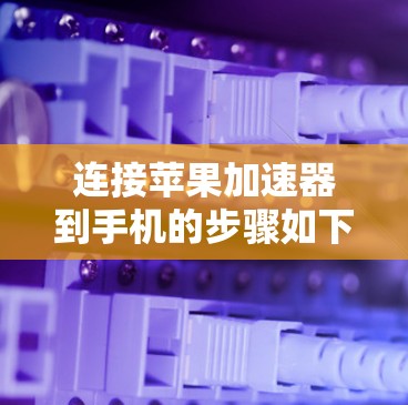 连接苹果加速器到手机的步骤如下 连接苹果加速器到手机的步骤如下