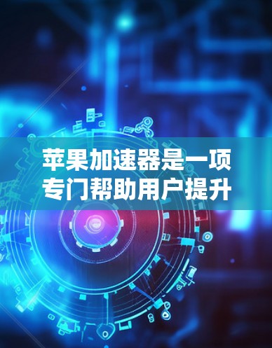 苹果加速器是一项专门帮助用户提升网页加载速度的工具。它通过自动加载页面和缓存数据来提高加载时间，同时允许用户在访问不同应用和网站时使用。以下是关于加速器的具体信息