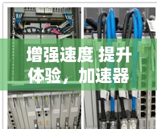 增强速度 提升体验,加速器平板设备支持