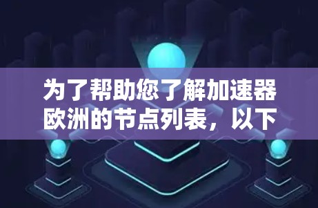 为了帮助您了解加速器欧洲的节点列表,以下是经过整理的进展和相关信息