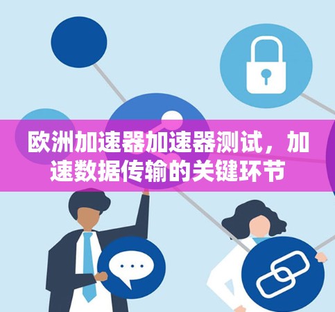 欧洲加速器加速器测试，加速数据传输的关键环节