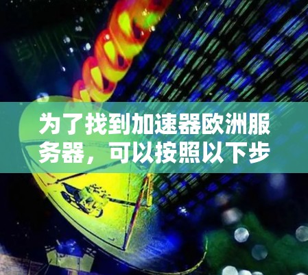 为了找到加速器欧洲服务器，可以按照以下步骤进行