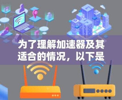 为了理解加速器及其适合的情况,以下是一个有条理的总结
