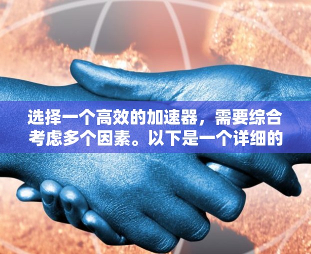 选择一个高效的加速器，需要综合考虑多个因素。以下是一个详细的指南，帮助你做出明智的选择