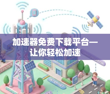 加速器免费下载平台—让你轻松加速