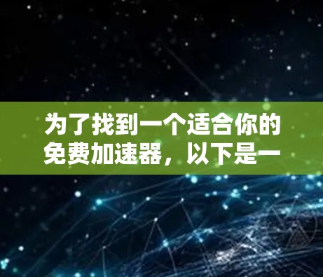 为了找到一个适合你的免费加速器，以下是一个分步指南