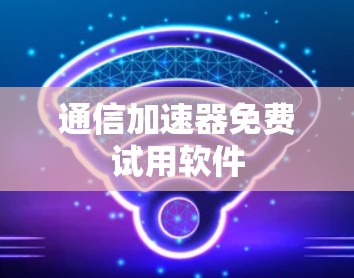 通信加速器免费试用软件
