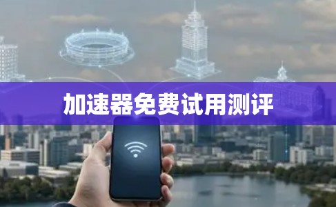 加速器免费试用测评
