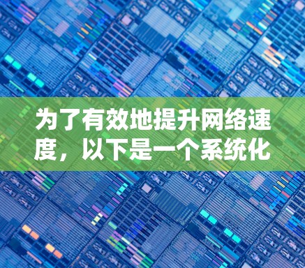 为了有效地提升网络速度,以下是一个系统化的推荐和评估过程