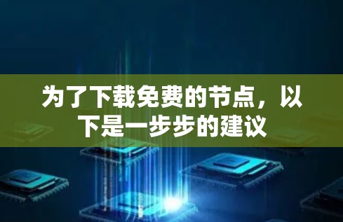 为了下载免费的节点,以下是一步步的建议