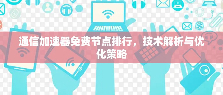 通信加速器免费节点排行，技术解析与优化策略