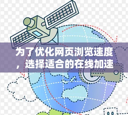 为了优化网页浏览速度，选择适合的在线加速器是一个明智的决定。以下是一些综合考虑的因素和推荐，帮助你选择最合适的加速器