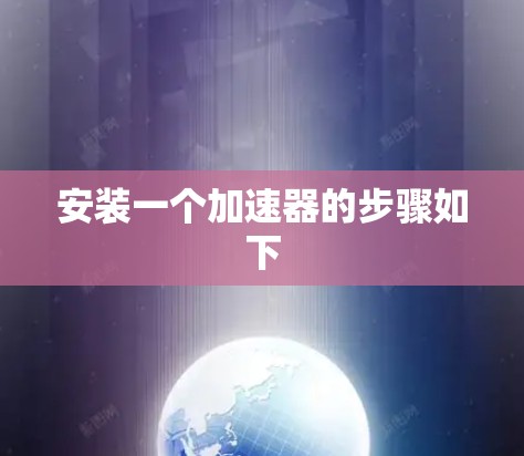 安装一个加速器的步骤如下
