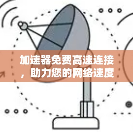 加速器免费高速连接，助力您的网络速度提升