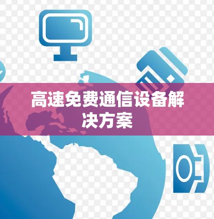 高速免费通信设备解决方案