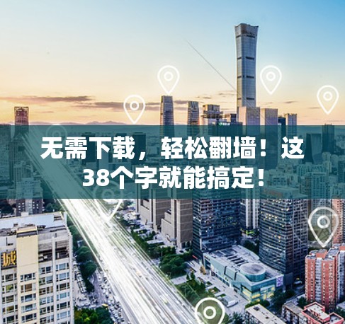 无需下载，轻松翻墙！这38个字就能搞定！
