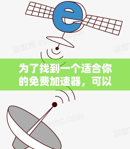 为了找到一个适合你的免费加速器，可以按照以下步骤进行