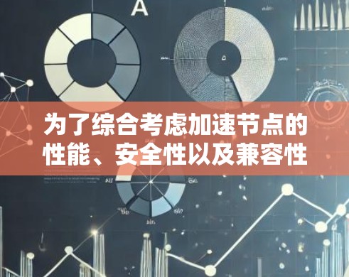 为了综合考虑加速节点的性能、安全性以及兼容性,以下是一些推荐的加速节点和解决方案 为了综合考虑加速节点的性能、安全性以及兼容性,以下是一些推荐的加速节点和解决方案