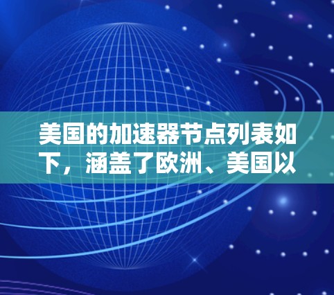 美国的加速器节点列表如下,涵盖了欧洲、美国以及其他地区的加速器