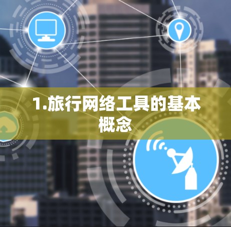 1.旅行网络工具的基本概念 1.旅行网络工具的基本概念