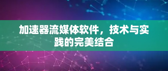 加速器流媒体软件，技术与实践的完美结合