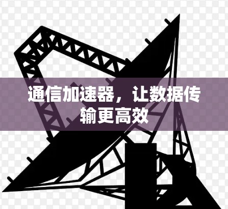 通信加速器,让数据传输更高效