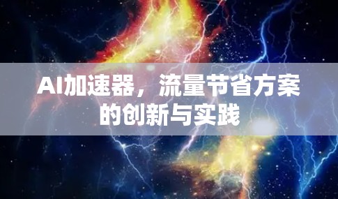 AI加速器,流量节省方案的创新与实践