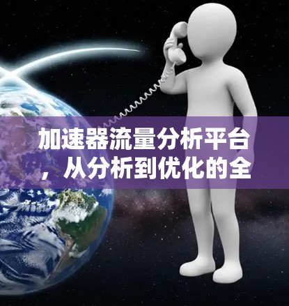 加速器流量分析平台，从分析到优化的全链条解决方案