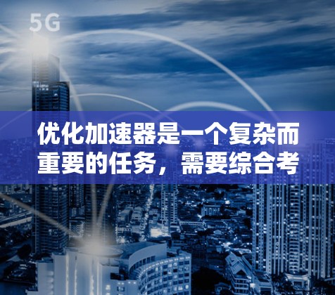 优化加速器是一个复杂而重要的任务，需要综合考虑硬件架构、算法优化、资源管理等多个方面。以下是一步步的优化策略