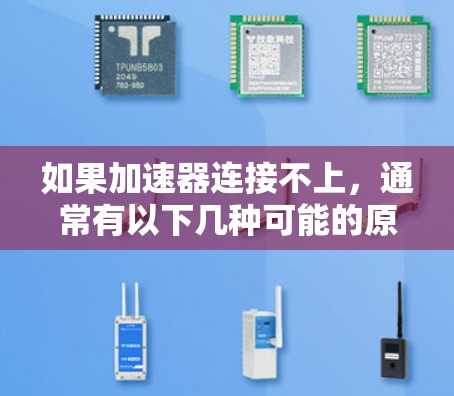 如果加速器连接不上，通常有以下几种可能的原因和解决办法