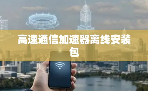 高速通信加速器离线安装包 高速通信加速器离线安装包