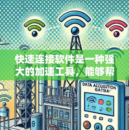 快速连接软件是一种强大的加速工具，能够帮助用户更快地下载和处理文件。以下是一个详细的步骤指南来使用快速连接软件加速下载